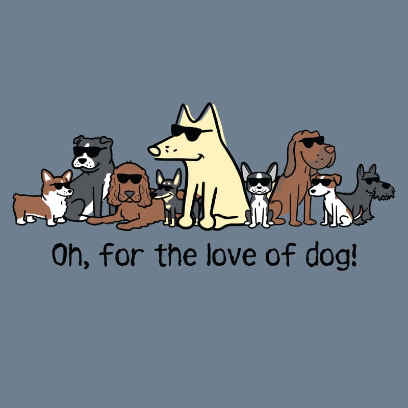 Oh, For The Love Of Dog! - Classic Tee