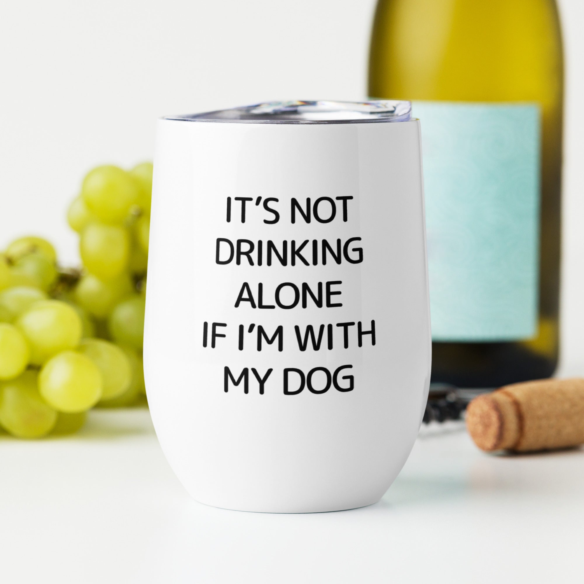 It's Not Drinking Alone If I'm With My Dog Wine Tumbler
